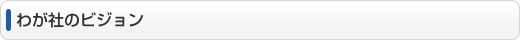 わが社（株式会社エコフレンドリー）のビジョン